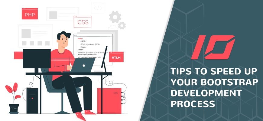 10 Tips to Speed Up Your Bootstrap Development Process